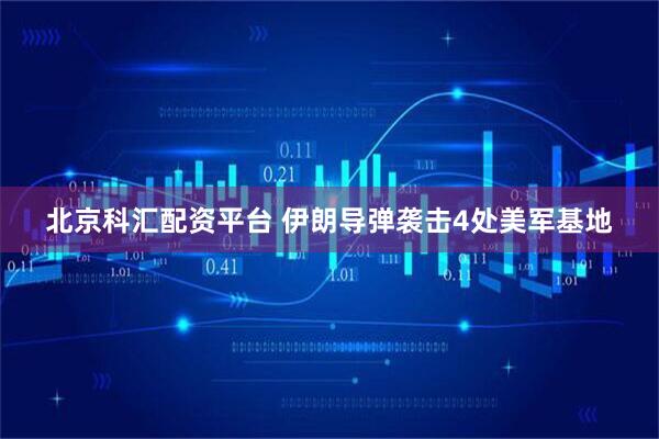 北京科汇配资平台 伊朗导弹袭击4处美军基地